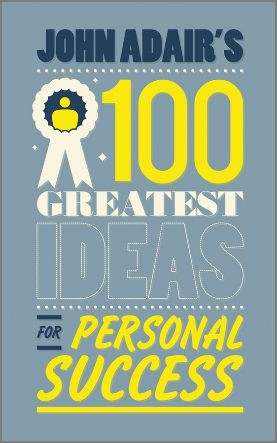 John Adair's 100 Greatest Ideas for Personal Success 